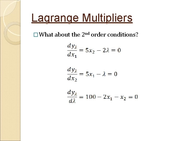 Lagrange Multipliers � What about the 2 nd order conditions? 