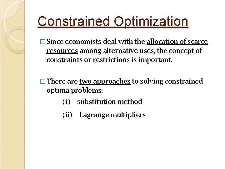 Constrained Optimization � Since economists deal with the allocation of scarce resources among alternative