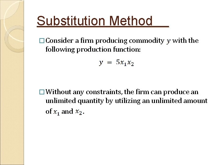 Substitution Method � Consider a firm producing commodity with the following production function: �