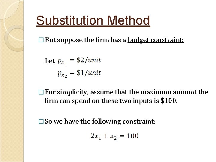 Substitution Method � But suppose the firm has a budget constraint: Let � For