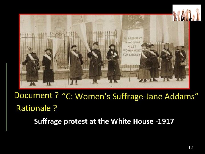 Document ? “C: Women’s Suffrage-Jane Addams” Rationale ? Suffrage protest at the White House Document ? “C: Women’s Suffrage-Jane Addams” Rationale ? Suffrage protest at the White House
