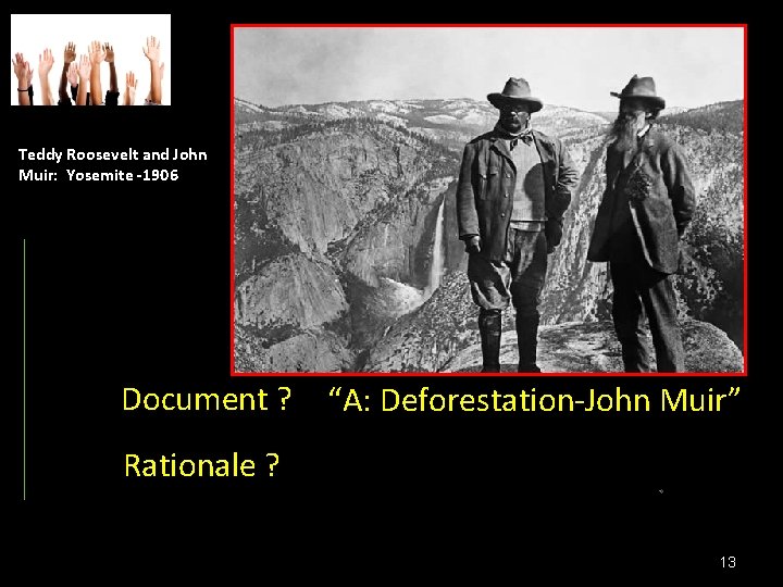 Teddy Roosevelt and John Muir: Yosemite -1906 Document ? “A: Deforestation-John Muir” Rationale ? Teddy Roosevelt and John Muir: Yosemite -1906 Document ? “A: Deforestation-John Muir” Rationale ?