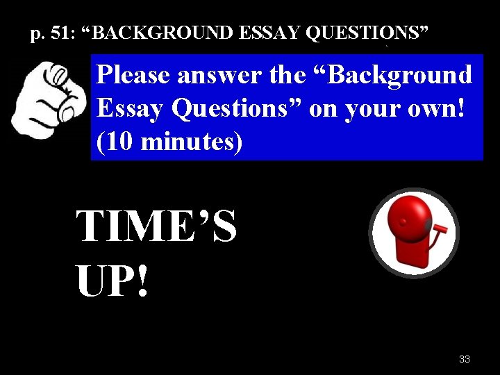 p. 51: “BACKGROUND ESSAY QUESTIONS” Please answer the “Background Essay Questions” on your own! p. 51: “BACKGROUND ESSAY QUESTIONS” Please answer the “Background Essay Questions” on your own!