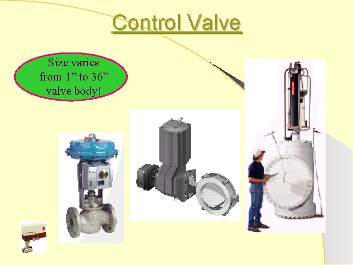 Control Valve Size varies from 1” to 36” valve body! 