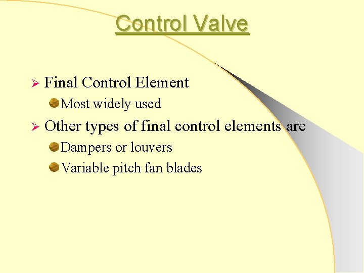 Control Valve Ø Final Control Element Most widely used Ø Other types of final