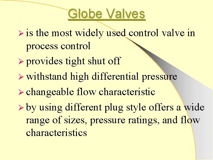 Globe Valves Ø is the most widely used control valve in process control Ø