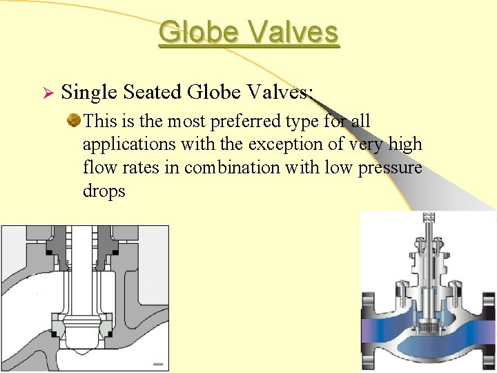 Globe Valves Ø Single Seated Globe Valves: This is the most preferred type for