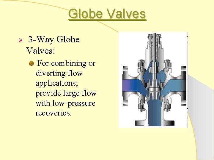 Globe Valves Ø 3 -Way Globe Valves: For combining or diverting flow applications; provide