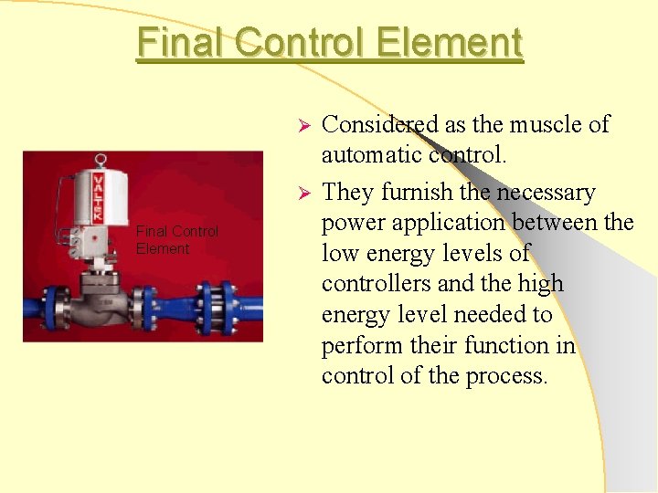 Final Control Element Ø Ø Final Control Element Considered as the muscle of automatic