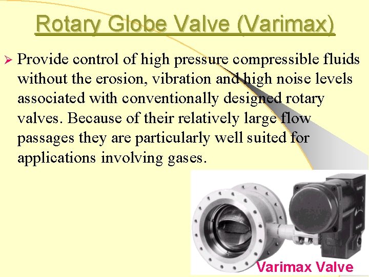 Rotary Globe Valve (Varimax) Ø Provide control of high pressure compressible fluids without the