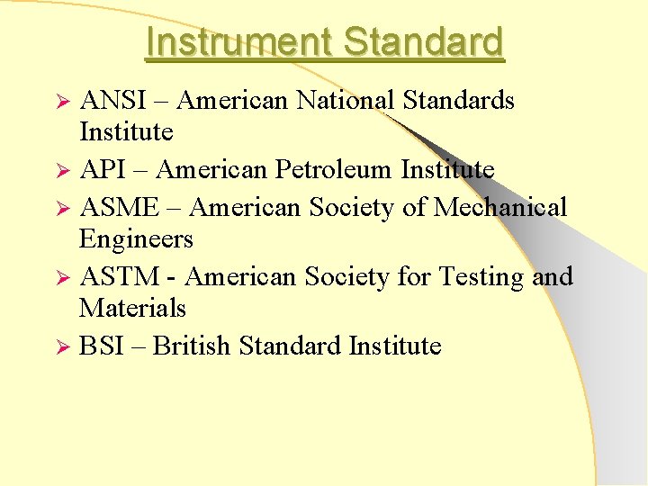 Instrument Standard ANSI – American National Standards Institute Ø API – American Petroleum Institute