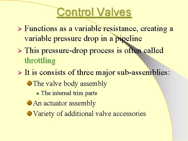 Control Valves Functions as a variable resistance, creating a variable pressure drop in a