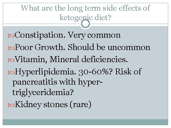 What are the long term side effects of ketogenic diet? Constipation. Very common Poor