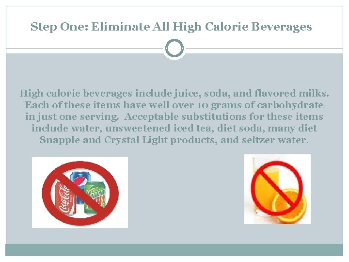 Step One: Eliminate All High Calorie Beverages High calorie beverages include juice, soda, and