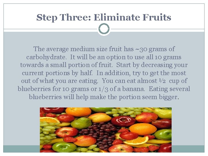 Step Three: Eliminate Fruits The average medium size fruit has ~30 grams of carbohydrate.