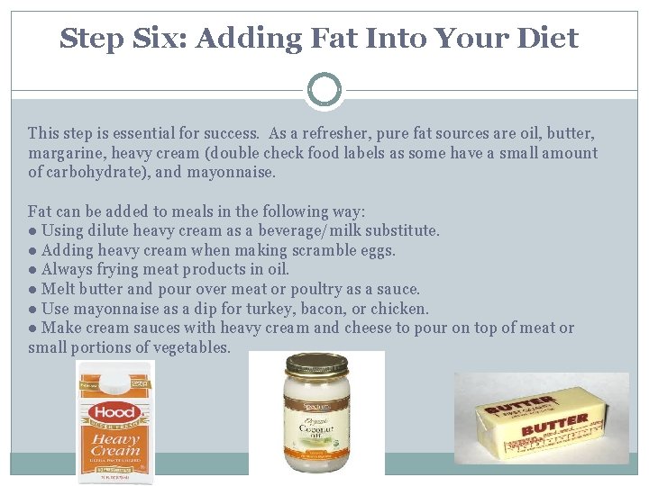 Step Six: Adding Fat Into Your Diet This step is essential for success. As