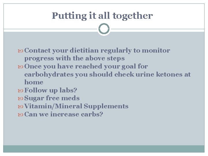 Putting it all together Contact your dietitian regularly to monitor progress with the above