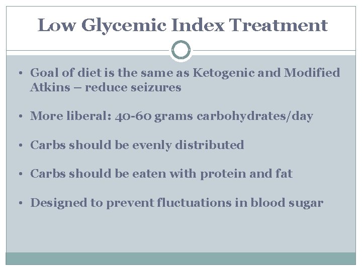 Low Glycemic Index Treatment • Goal of diet is the same as Ketogenic and