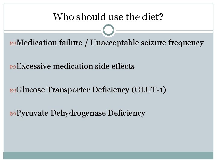 Who should use the diet? Medication failure / Unacceptable seizure frequency Excessive medication side