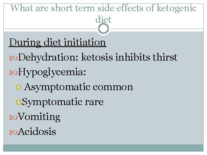 What are short term side effects of ketogenic diet During diet initiation Dehydration: ketosis