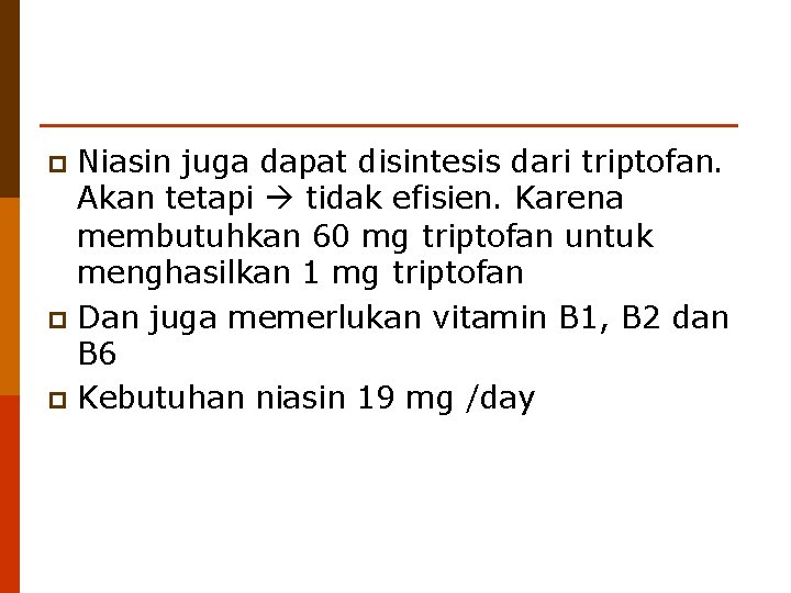 Niasin juga dapat disintesis dari triptofan. Akan tetapi tidak efisien. Karena membutuhkan 60 mg