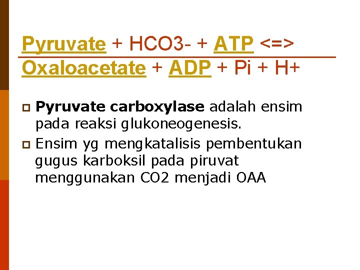 Pyruvate + HCO 3 - + ATP <=> Oxaloacetate + ADP + Pi +