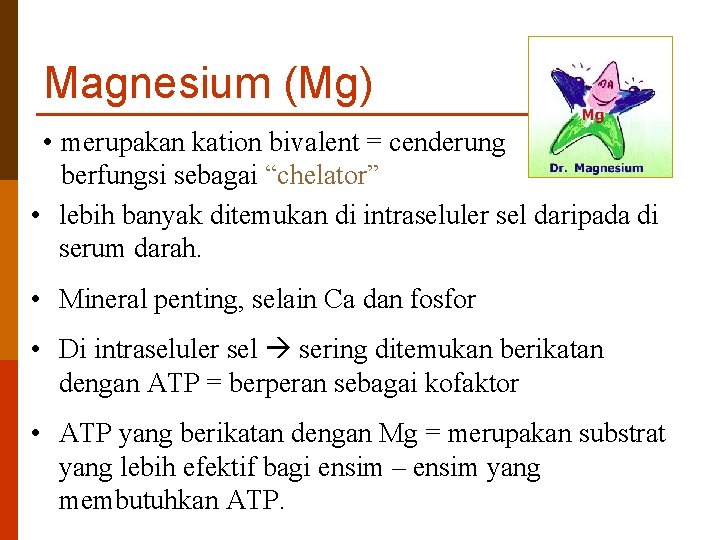Magnesium (Mg) • merupakan kation bivalent = cenderung berfungsi sebagai “chelator” • lebih banyak