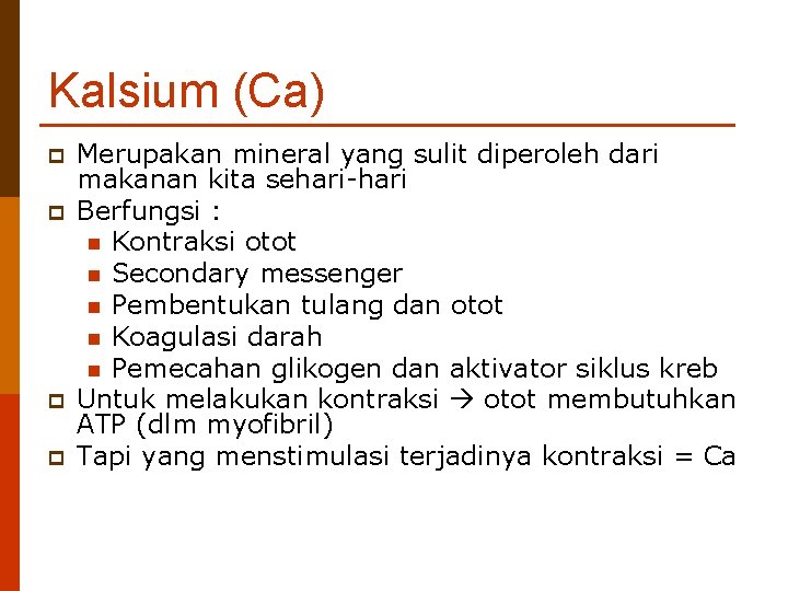 Kalsium (Ca) p p Merupakan mineral yang sulit diperoleh dari makanan kita sehari-hari Berfungsi