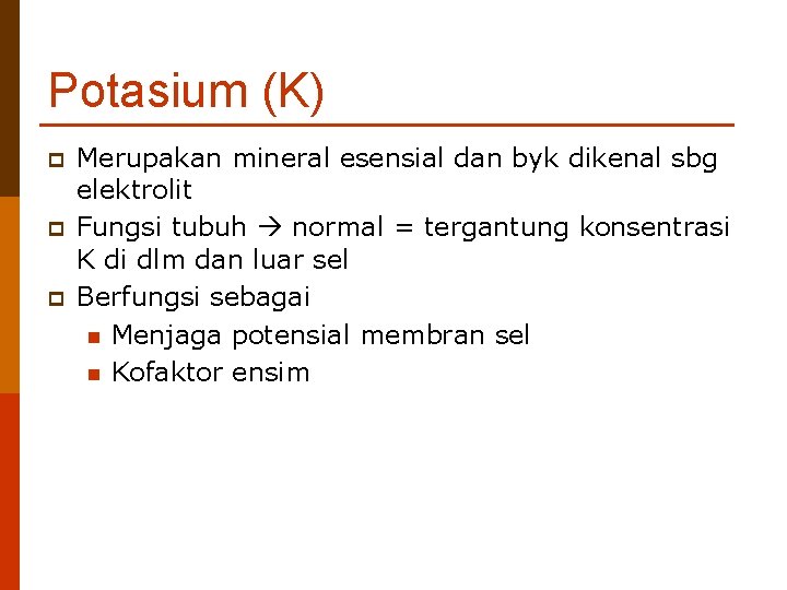 Potasium (K) p p p Merupakan mineral esensial dan byk dikenal sbg elektrolit Fungsi