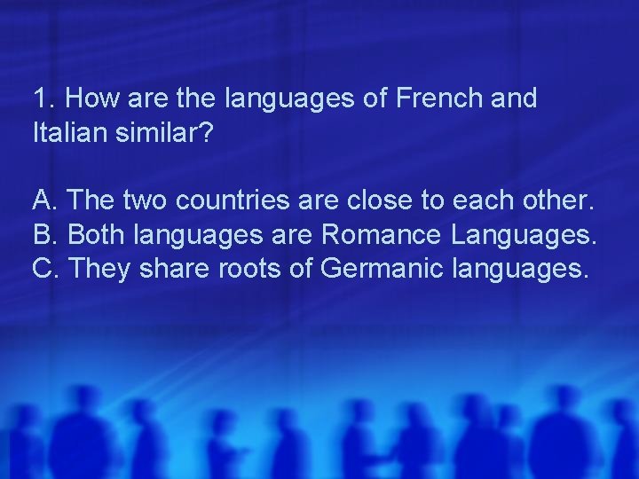 1. How are the languages of French and Italian similar? A. The two countries