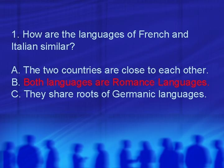 1. How are the languages of French and Italian similar? A. The two countries