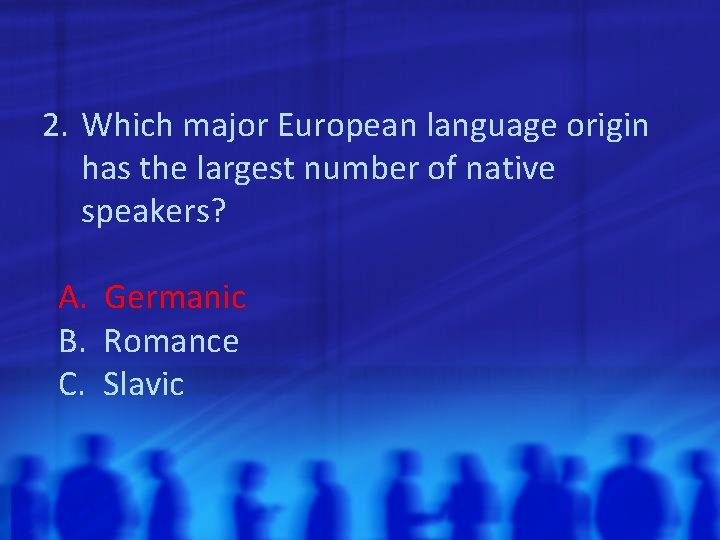 2. Which major European language origin has the largest number of native speakers? A.