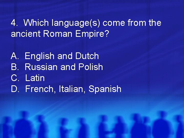 4. Which language(s) come from the ancient Roman Empire? A. B. C. D. English