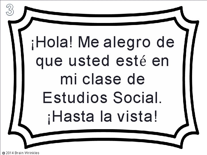 ¡Hola! Me alegro de que usted esté en mi clase de Estudios Social. ¡Hasta