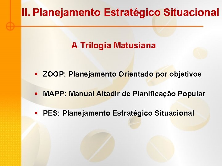 II. Planejamento Estratégico Situacional A Trilogia Matusiana § ZOOP: Planejamento Orientado por objetivos §