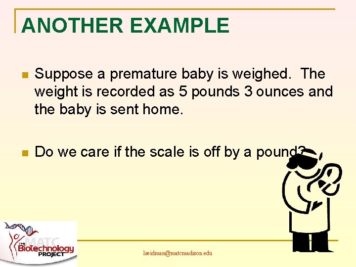 ANOTHER EXAMPLE n Suppose a premature baby is weighed. The weight is recorded as