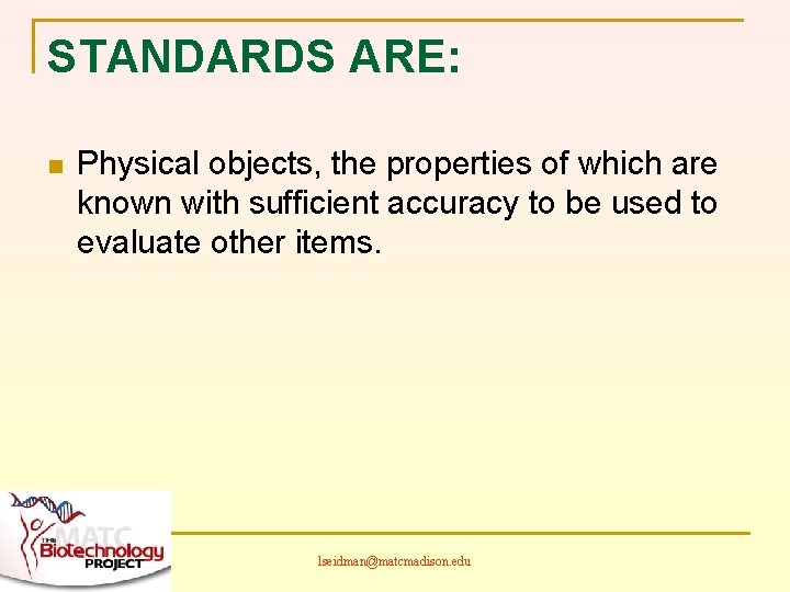 STANDARDS ARE: n Physical objects, the properties of which are known with sufficient accuracy