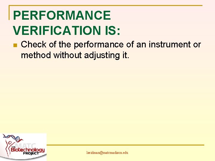 PERFORMANCE VERIFICATION IS: n Check of the performance of an instrument or method without