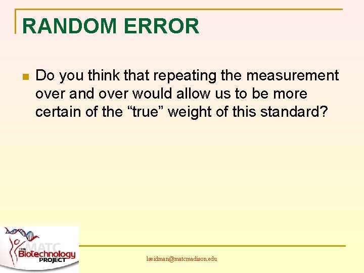 RANDOM ERROR n Do you think that repeating the measurement over and over would