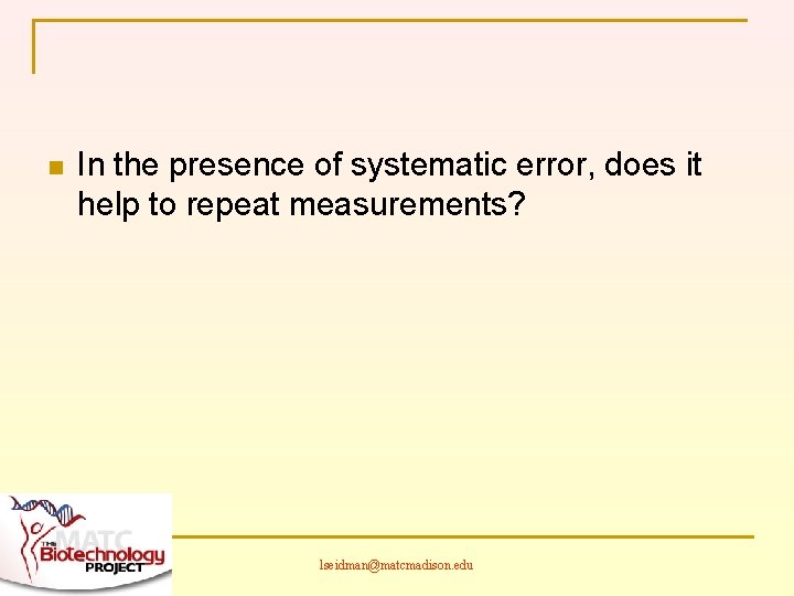 n In the presence of systematic error, does it help to repeat measurements? lseidman@matcmadison.