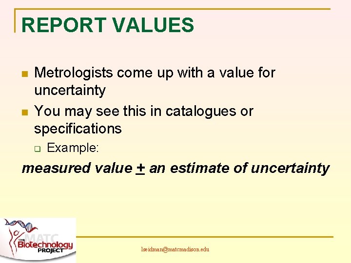 REPORT VALUES n n Metrologists come up with a value for uncertainty You may