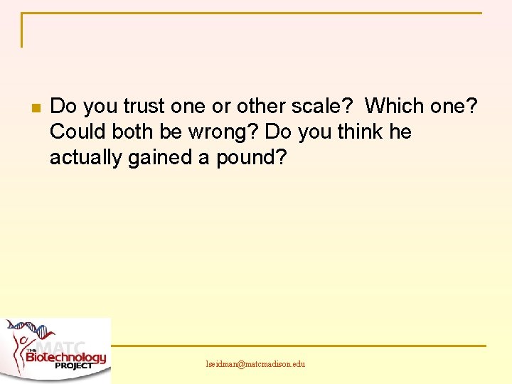 n Do you trust one or other scale? Which one? Could both be wrong?