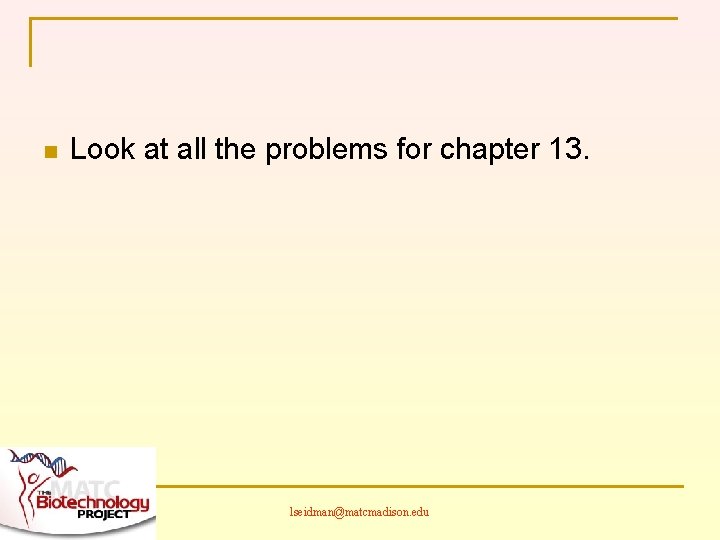 n Look at all the problems for chapter 13. lseidman@matcmadison. edu 