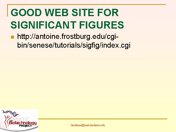 GOOD WEB SITE FOR SIGNIFICANT FIGURES n http: //antoine. frostburg. edu/cgibin/senese/tutorials/sigfig/index. cgi lseidman@matcmadison. edu