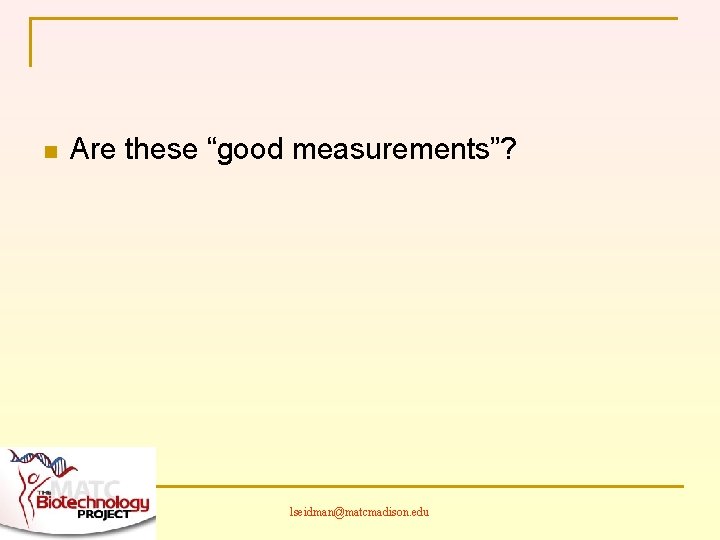 n Are these “good measurements”? lseidman@matcmadison. edu 