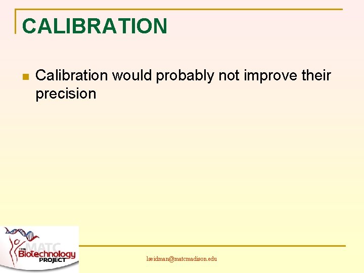 CALIBRATION n Calibration would probably not improve their precision lseidman@matcmadison. edu 