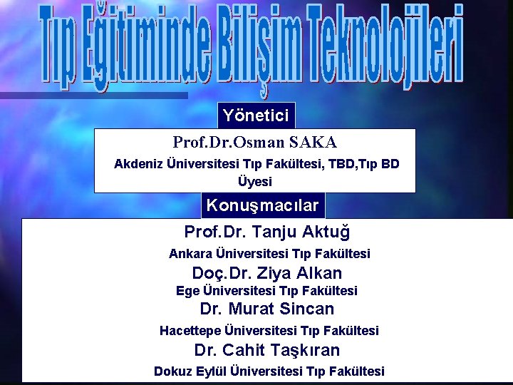 Yönetici Prof. Dr. Osman SAKA Akdeniz Üniversitesi Tıp Fakültesi, TBD, Tıp BD Üyesi Konuşmacılar