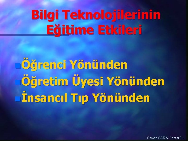 Bilgi Teknolojilerinin Eğitime Etkileri n Öğrenci Yönünden n Öğretim Üyesi Yönünden n İnsancıl Tıp