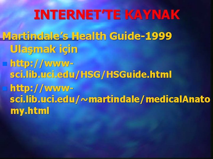 INTERNET’TE KAYNAK Martindale’s Health Guide-1999 Ulaşmak için http: //wwwsci. lib. uci. edu/HSGuide. html n