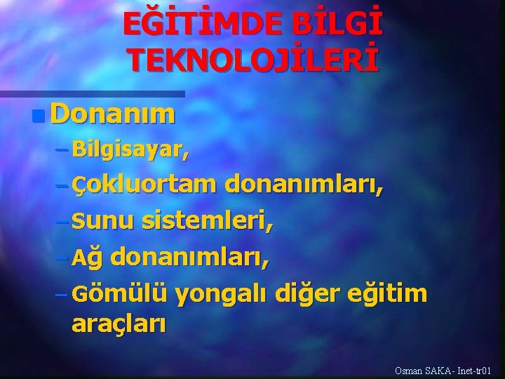 EĞİTİMDE BİLGİ TEKNOLOJİLERİ n Donanım – Bilgisayar, – Çokluortam donanımları, – Sunu sistemleri, –